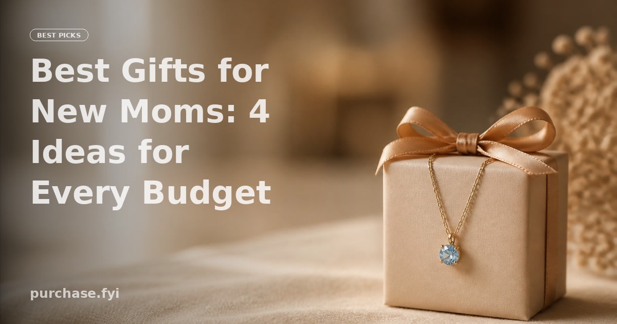Best Gifts for New Moms: 4 Ideas for Every Budget