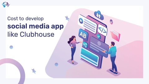 Cost to Develop Social Media Apps Like Clubhouse