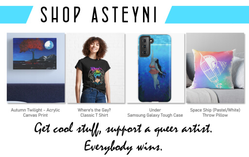 The header reads "Shop Asteyni" and showcases 4 products beneath: a canvas print of an acrylic painting depicting a red tree, a t shirt asking "Where's the Gay?" in rainbow letters with a cartoon shrugging, a Samsung Galaxy phone case with a digital painting of a fat woman swimming and reaching toward the surface, and a throw pillow with a watercolor style gradient and white line art of a combination old style sailing ship and a 50's futuristic spaceship. Beneath, a tagline reads "Get cool stuff, support a queer artist. Everybody wins."