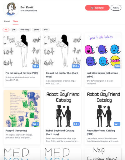 A screencap of Ben Kantt's ko-fi shop. The 6 visible items are "I'm not cut out for this" PDF zine, "I'm not cut out for this" hard copy zine, "just little babies" silkscreen print, "Puppy!!" riso print, "Robot Boyfriend Catalog" hard copy zine, and "Robot Boyfriend Catalog" PDF zine