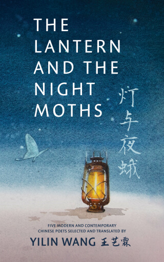 The cover of The Lantern and the Night Moths. The cover text says: The Lantern and the Night Moths 灯与夜蛾 Five Modern and Contemporary Chinese Poets Selected and Translated by Yilin Wang 王艺霖. There is an image of a silvery moth flying towards a lantern sitting on the ground, with a dark blue background. There are multiple shadows under the single flying moth.