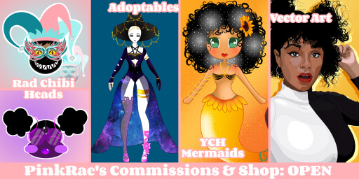 A picture of four examples from available commission types: Rad Chibi Heads, Adoptables, YCH Mermaids and Vector Art, with a text line below saying: "PinkRae's Commissions and Shop: Open"