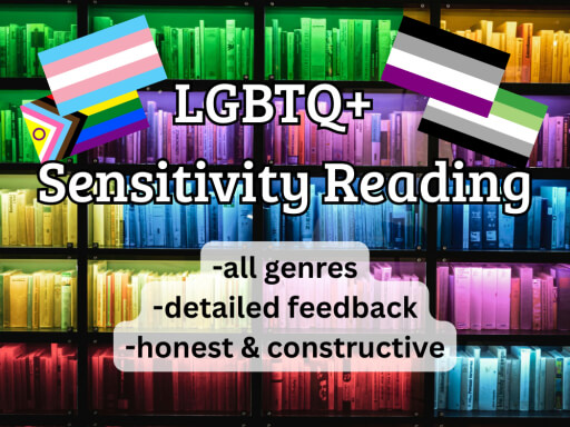 A graphic that says "LGBTQ+ Sensitivity Reading: all genres, detailed feedback, honest & constructive." The background is a bookshelf of rainbow books. The words are framed by various pride flags, including the ace, aro, trans, and progress pride flags.