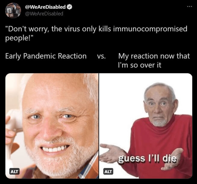 Don't worry, the virus only kills immunocompromised people! Early Pandemic Reaction (concerned smile) vs My reaction now that I'm so over it (guess I'll die).