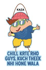 CHIL KARTE RAHO GUYS KUCH THEEK NHI HONE WALA