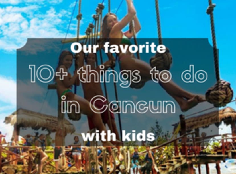 10+ things to do in Cancun with kids! Ideas for a fun-filled family vacation