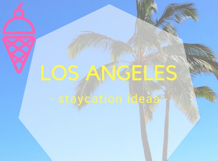 Ideas for the perfect Los Angeles Staycation