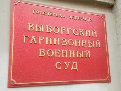 Выборгский гарнизонный военный суд вынес очередные приговоры
