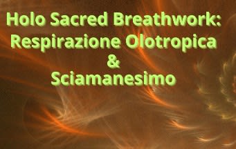 Respirazione Olotropica & Sciamanesimo: Holo Sacred Breathwork