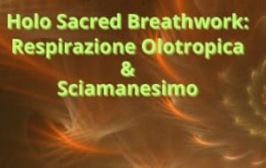 Respirazione Olotropica & Sciamanesimo: Holo Sacred Breathwork