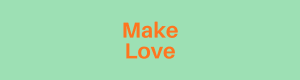 MAKE LOVE