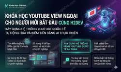 Khóa Học YouTube View Ngoại Cho Người Mới Bắt Đầu Cùng H2Dev