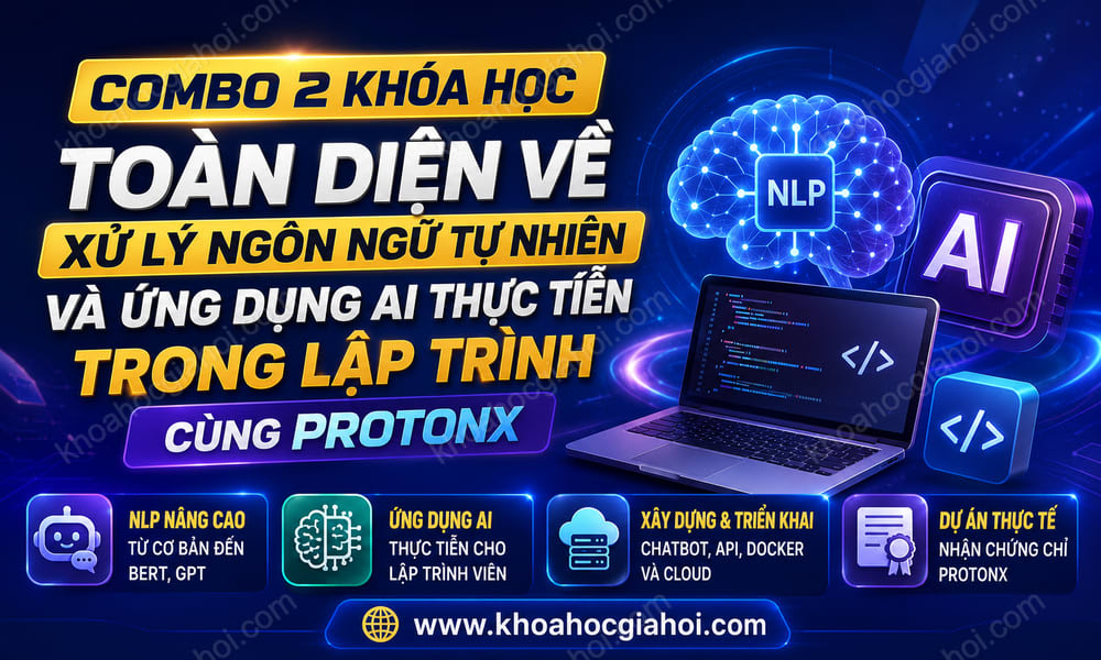 Combo 2 Khóa Học Toàn Diện Về Xử Lý Ngôn Ngữ Tự Nhiên & Ứng Dụng AI Thực Tiễn Trong Lập Trình Cùng ProtonX