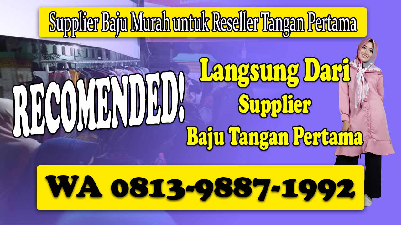 Supplier Tangan Pertama Balikpapan Rekomendasi Supplier Baju Murah Untuk Reseller Tangan Pertama Terbesar Di Indonesia