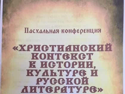 Пасхальная конференция «Христианский контекст в истории, культуре, русской литературе»