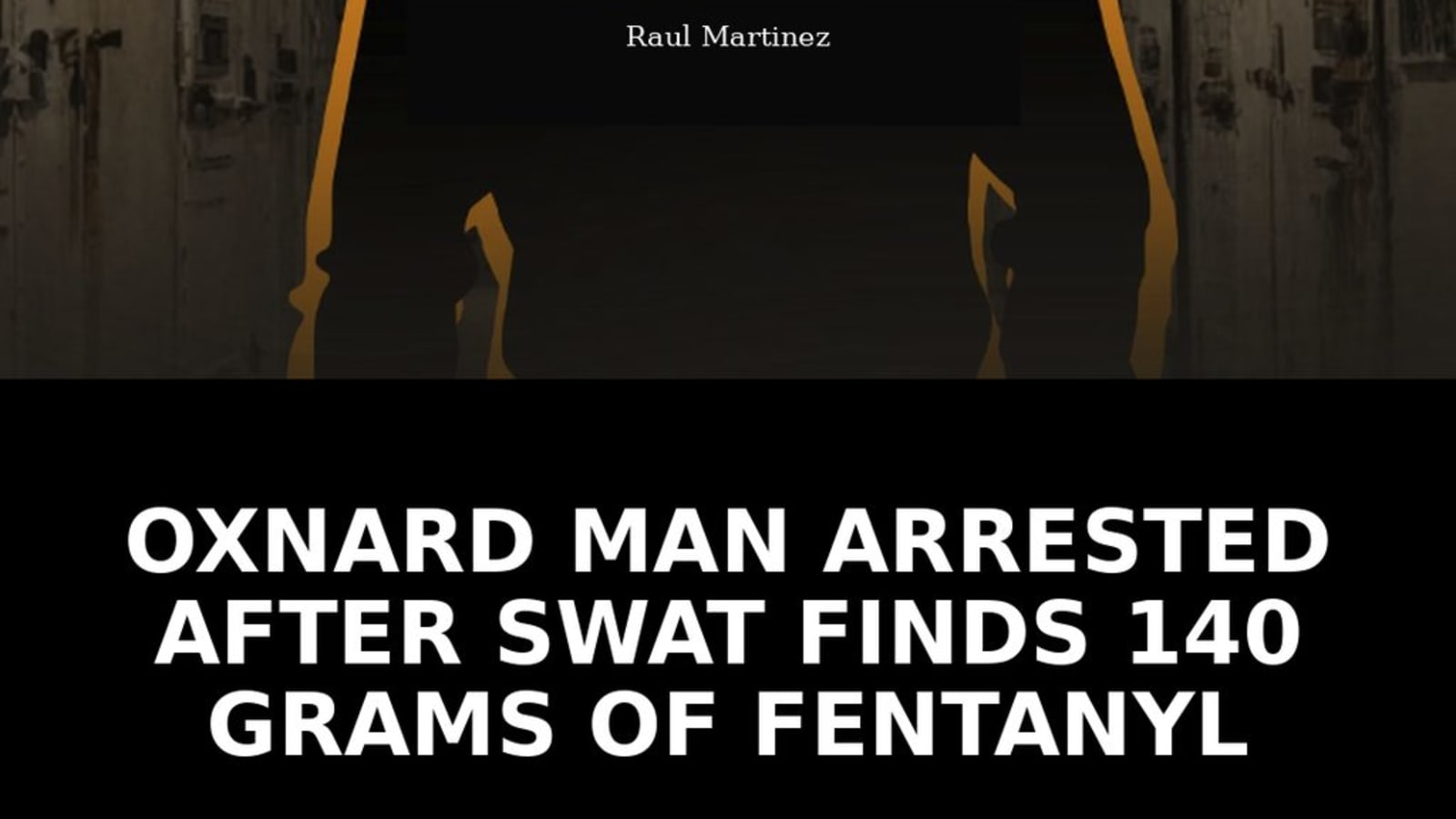 Oxnard Man Arrested After SWAT Finds 140 Grams of Fentanyl