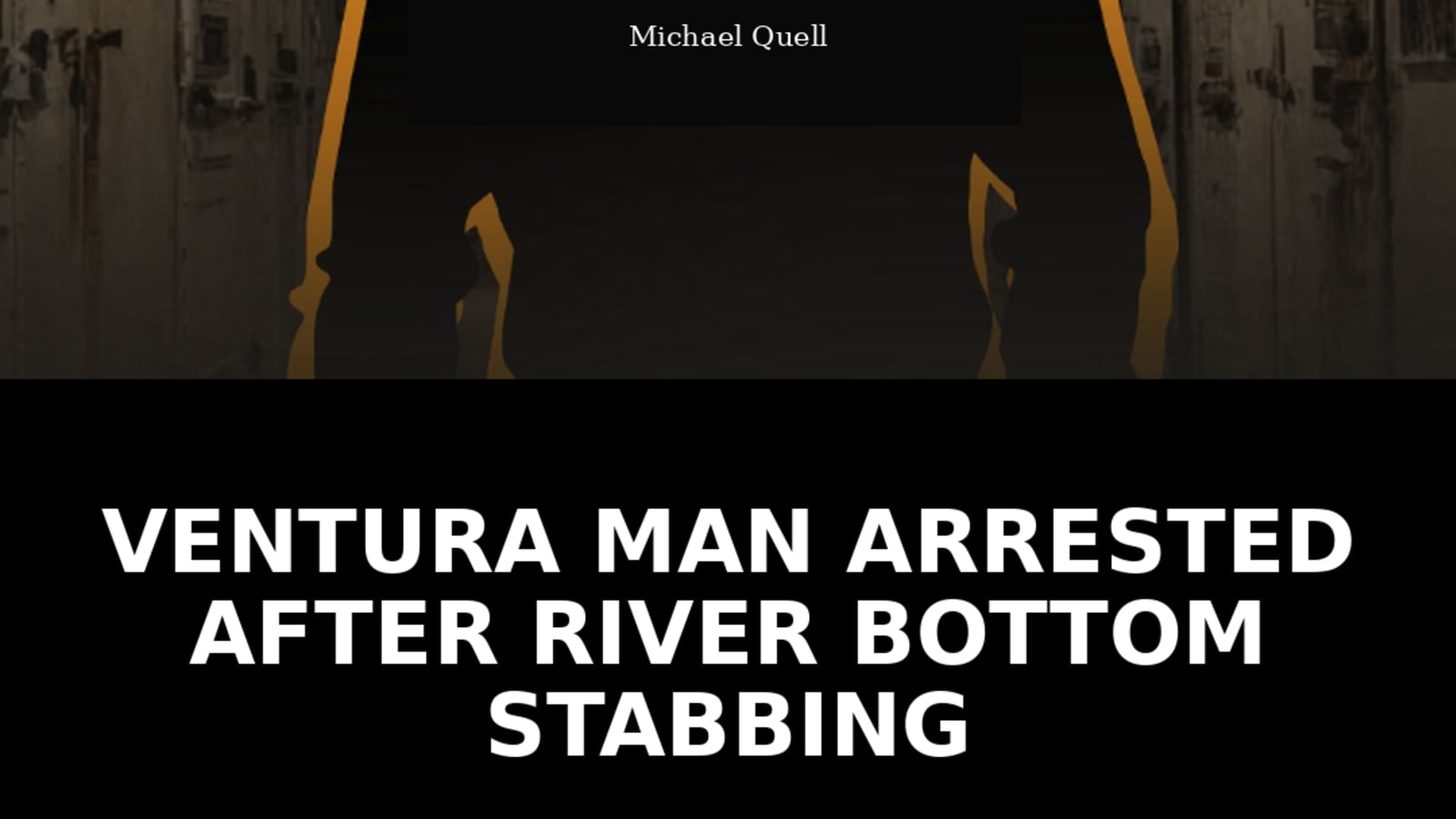 Ventura Man Stabbed in River Bottom; Suspect Arrested Next Day