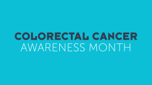 Colorectal Cancer Awareness Month: What You Need to Know About Risk, Prevention and Screening