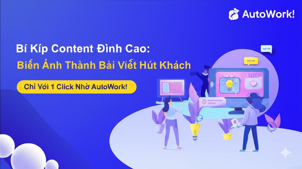 Bí Kíp Content Đỉnh Cao: Biến Ảnh Thành Bài Viết Hút Khách Chỉ Với 1 Click Nhờ AI AutoWork!