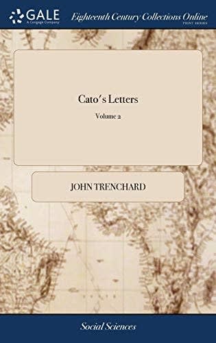 Cato's Letters Or, Essays on Liberty, Civil and Religious, and Other Important Subjects. in Four Volumes. ... of 4; Volume 2