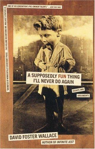 A Supposedly Fun Thing I'll Never Do Again: Essays and Arguments