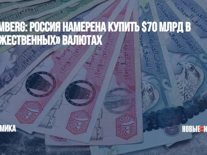 Bloomberg: Россия намерена купить $70 млрд в «дружественных» валютах