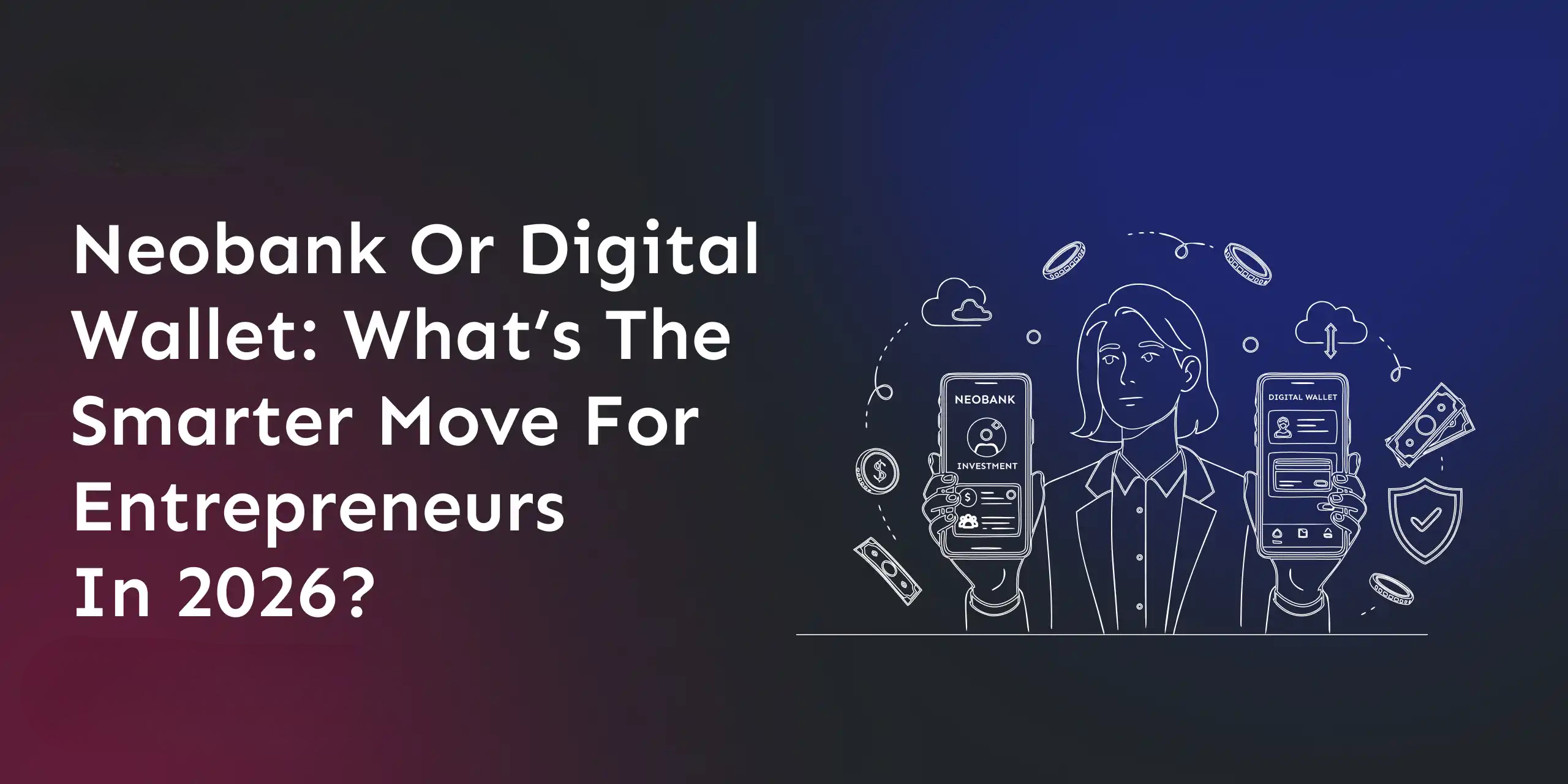 neobank-or-digital-wallet-whats-the-smarter-move-for-entrepreneurs-in-2026
