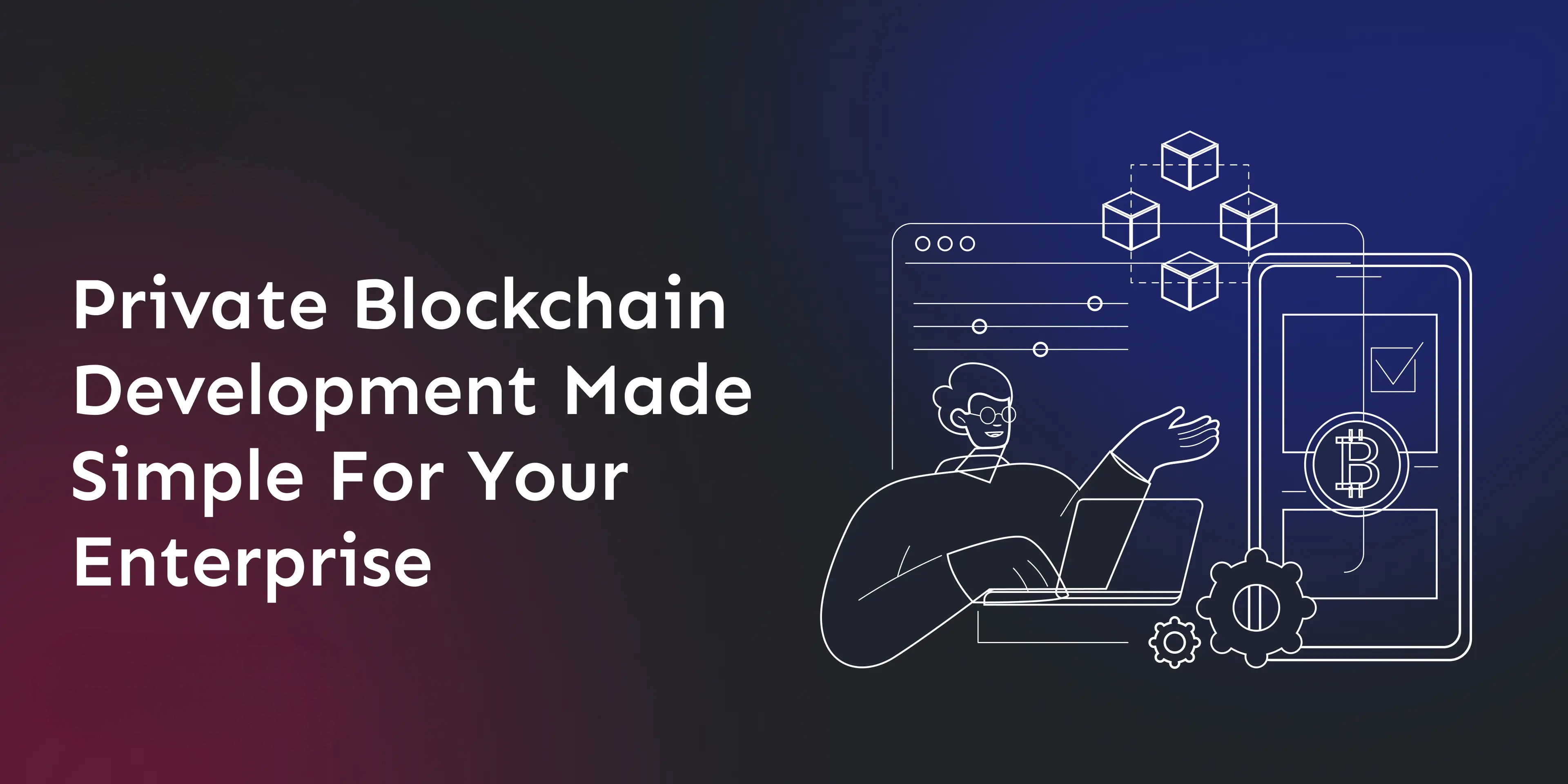 private-blockchain-development-made-simple-for-your-enterprise
