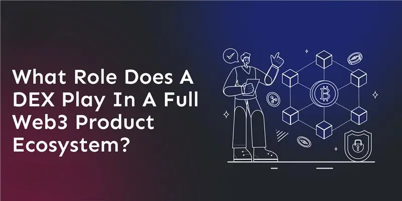 what-role-does-a-dex-play-in-a-full-web3-product-ecosystem
