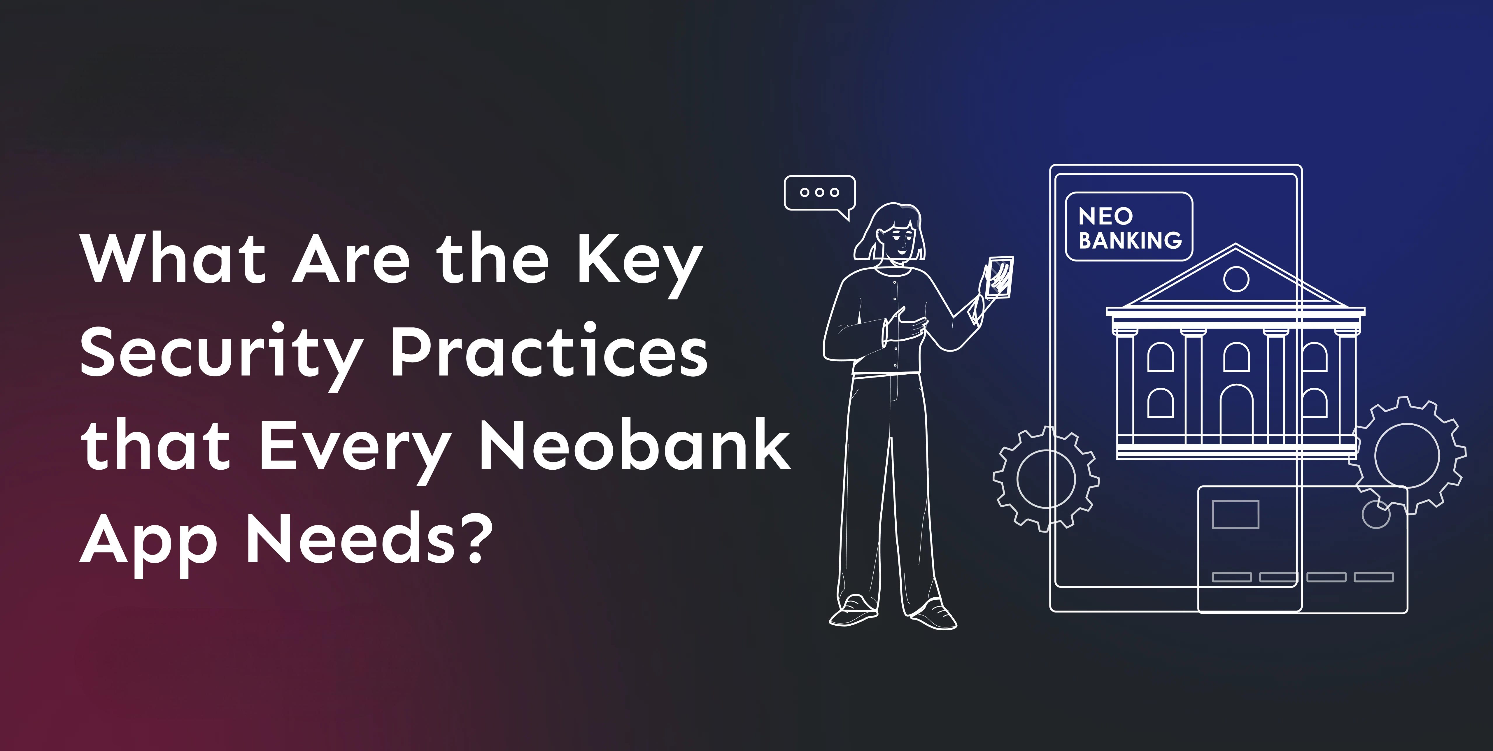 what-are-the-key-security-practices-that-every-neobank-app-needs