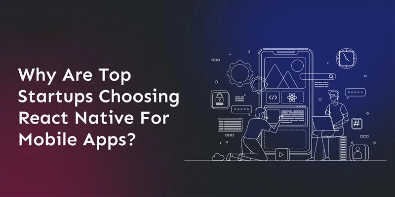 why-are-top-startups-choosing-react-native-for-mobile-apps