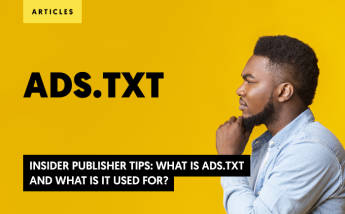 Insider Publisher Tips: What Is Ads.txt and What Is It Used For?