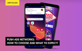 Push ads networks: How to choose and what to expect?