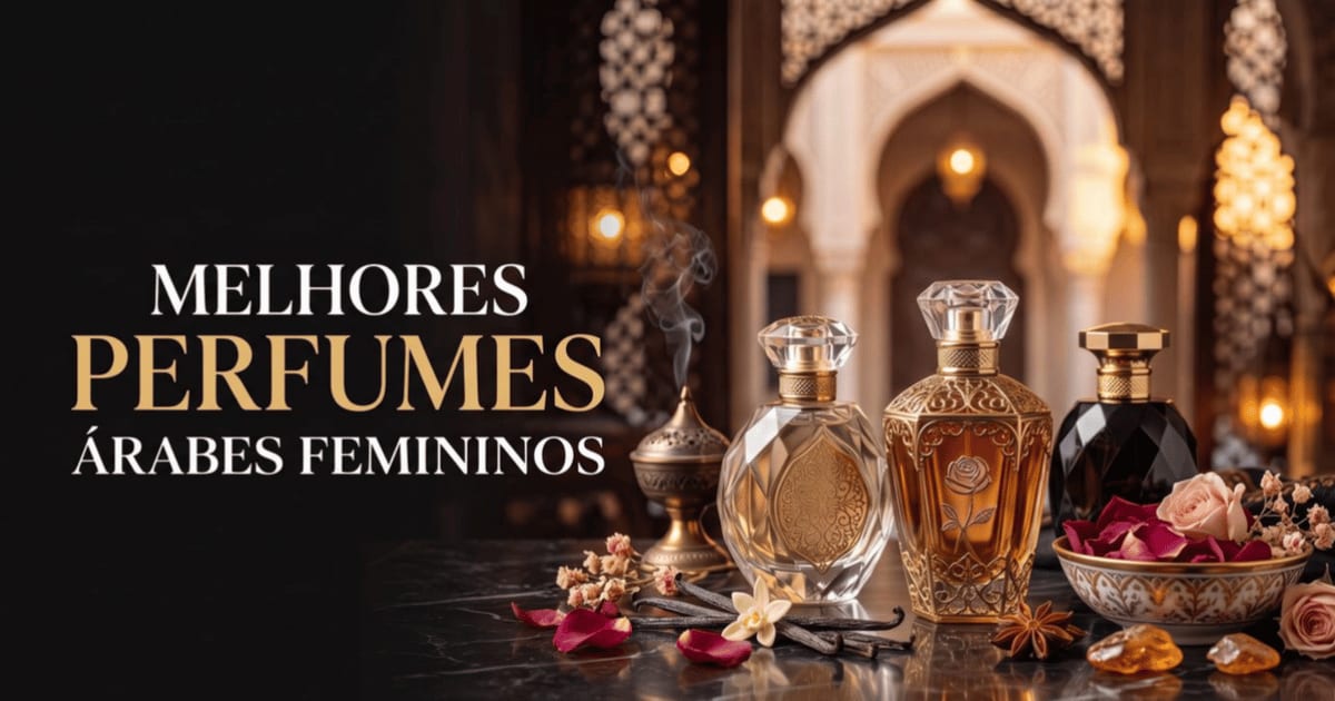 Melhor Perfume Árabe para Mulheres: Guia de Compra 2026