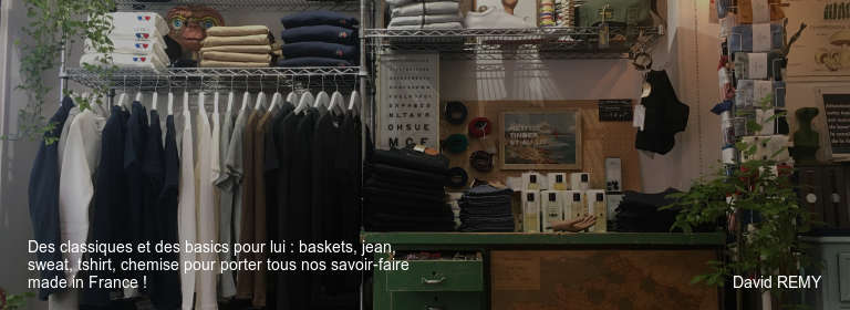 Des classiques et des basics pour lui : baskets, jean, sweat, tshirt, chemise pour porter tous nos savoir-faire made in France !