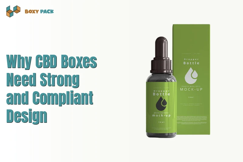 Why CBD Boxes Need Strong and Compliant Design