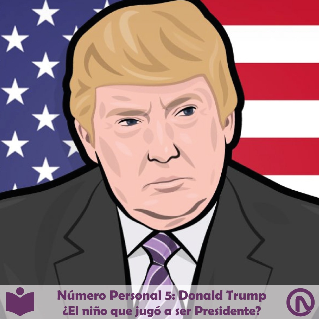 Número Personal 5: Donald Trump ¿El niño que jugó a ser Presidente?
