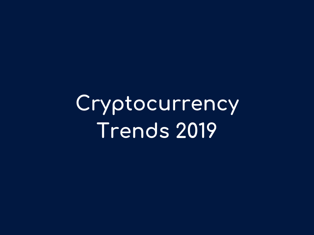 Cryptocurrency Industry Trends and Trading Predictions 2019 Cryptocurrency Industry Trends and Trading Predictions 2019