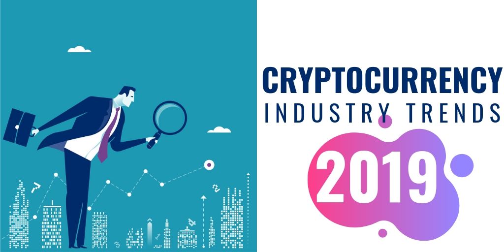 Cryptocurrency Industry Trends 2019 Cryptocurrency Industry Trends 2019