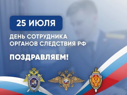 25 июля – День сотрудника органов следствия Российской Федерации