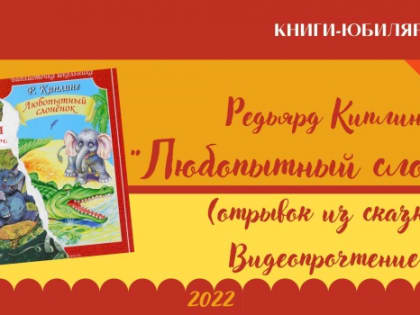 Видеопрочтение отрывка из сказки Редьярда Киплинга «Любопытный слоненок»