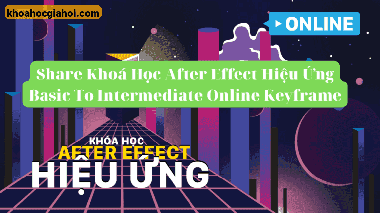 Khoá Học After Effect Hiệu Ứng Basic To Intermediate Online Cùng Keyframe