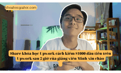 Khoá Học Cách Kiếm $1000 Đầu Tiên Trên Upwork Sau 2h Cùng Minh Xin Chào