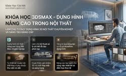 Khóa Học 3dsmax - Dựng Hình Nâng Cao Trong Nội Thất