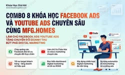 Combo 8 Khóa Học Facebook Ads Và Youtube Ads Chuyên Sâu Cùng MFG.HOMES