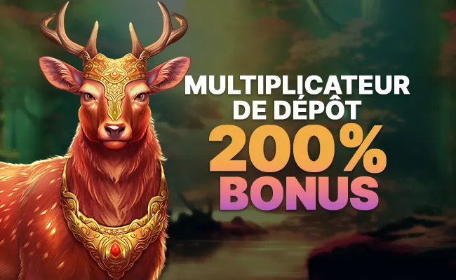 Multiplicateur de dépôt 200% Bonus🦌