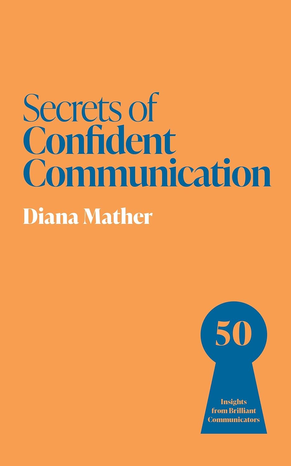 Secrets of Confident Communication: 50 Insights from Brilliant Communicators (Secrets of Success series) - Diana Mather - Self Help