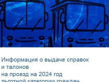 Внимание! Информация о выдаче справок и талонов на проезд на 2024 год льготной категории граждан