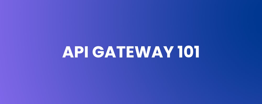API Gateway 101 Guide - Secure & Optimize Your APIs