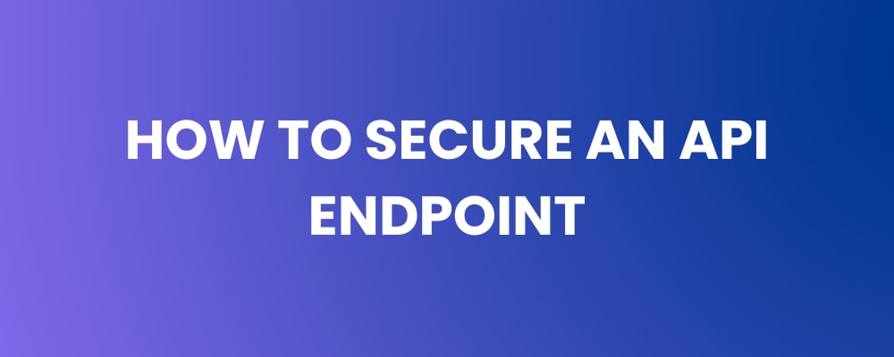 How to Secure an API Endpoint